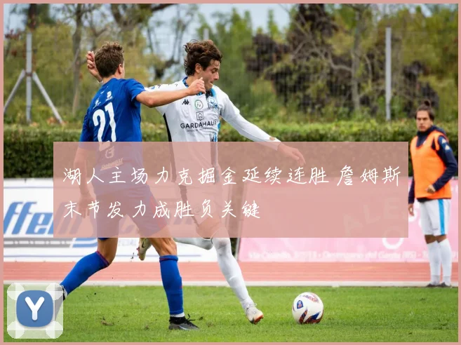 湖人主场力克掘金延续连胜 詹姆斯末节发力成胜负关键