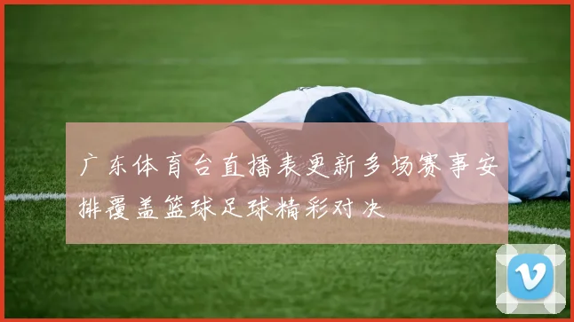 广东体育台直播表更新多场赛事安排覆盖篮球足球精彩对决